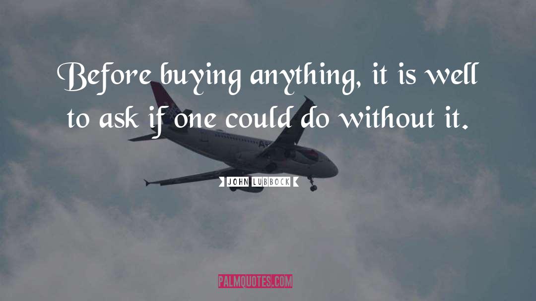 John Lubbock Quotes: Before buying anything, it is