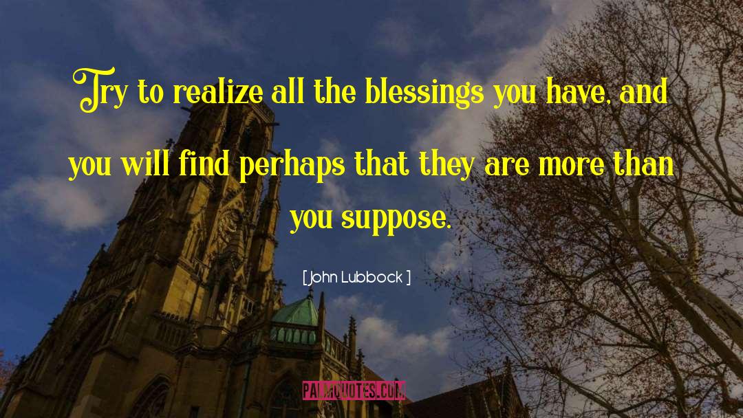 John Lubbock Quotes: Try to realize all the