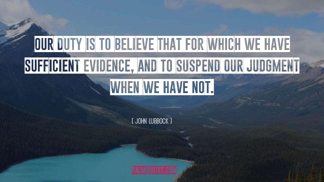 John Lubbock Quotes: Our duty is to believe