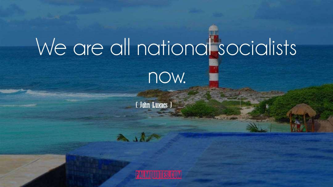 John Lukacs Quotes: We are all national socialists