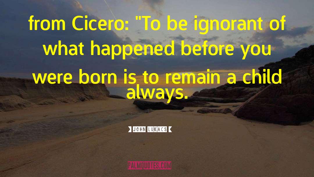 John Lukacs Quotes: from Cicero: 