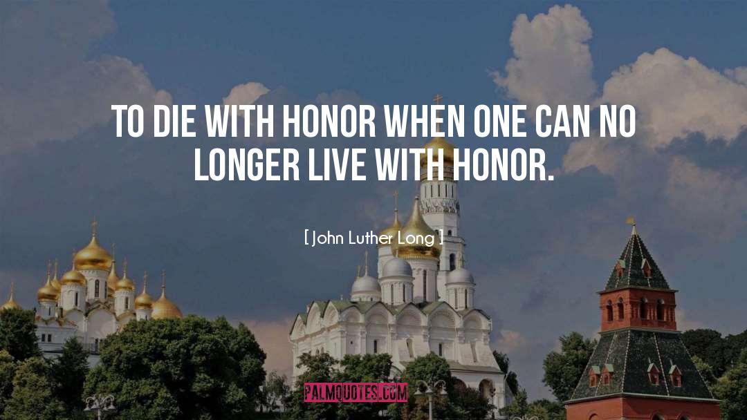 John Luther Long Quotes: To die with honor when