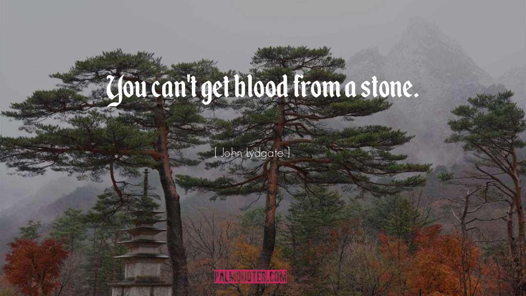 John Lydgate Quotes: You can't get blood from