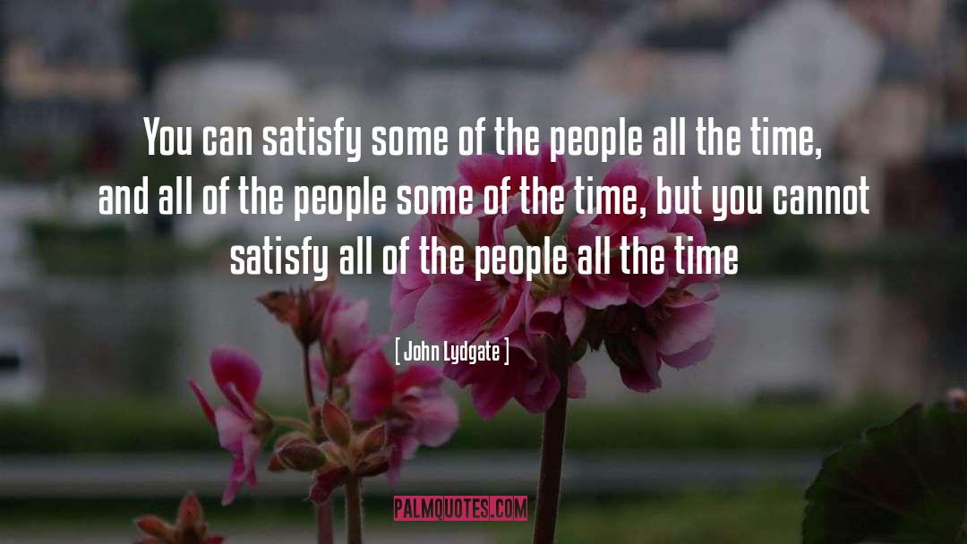 John Lydgate Quotes: You can satisfy some of