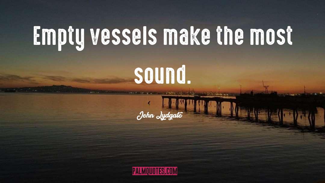 John Lydgate Quotes: Empty vessels make the most