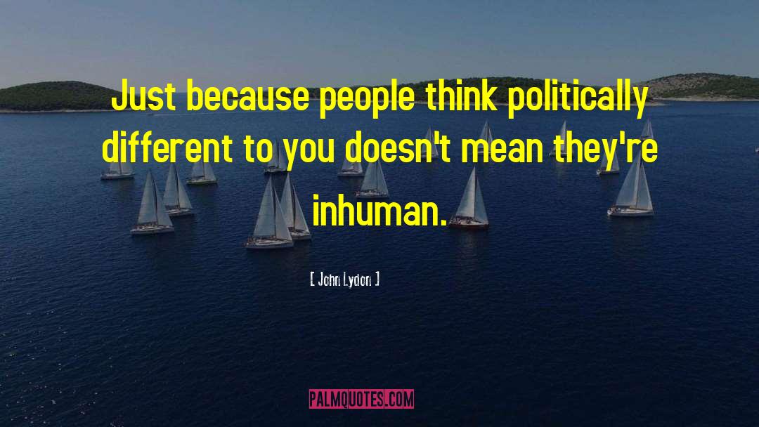 John Lydon Quotes: Just because people think politically
