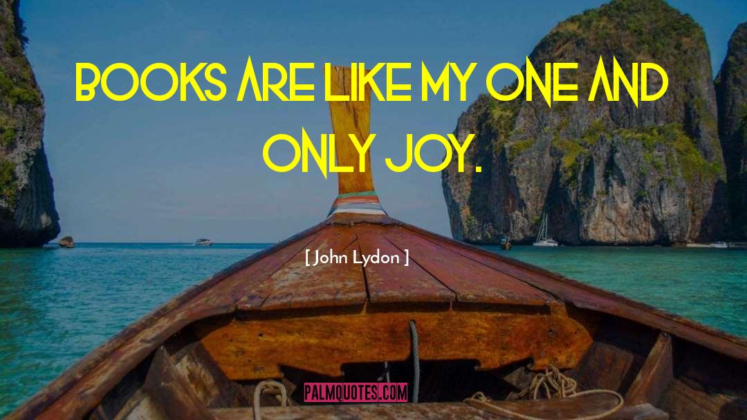 John Lydon Quotes: Books are like my one