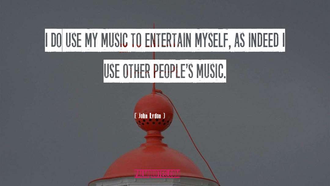 John Lydon Quotes: I do use my music