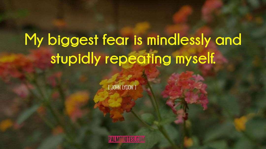 John Lydon Quotes: My biggest fear is mindlessly
