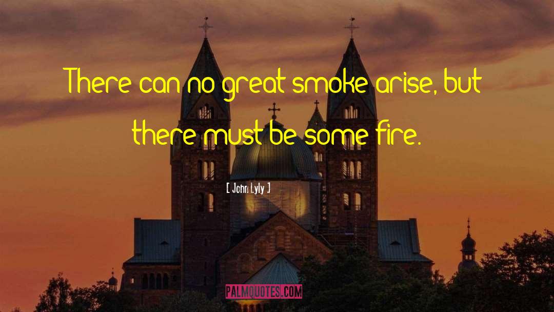 John Lyly Quotes: There can no great smoke