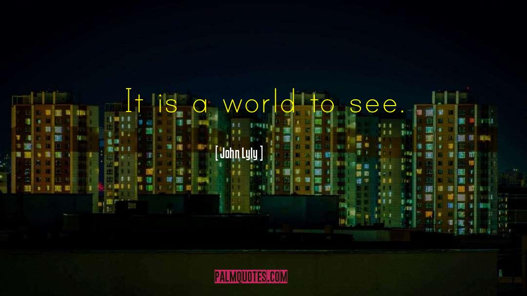 John Lyly Quotes: It is a world to