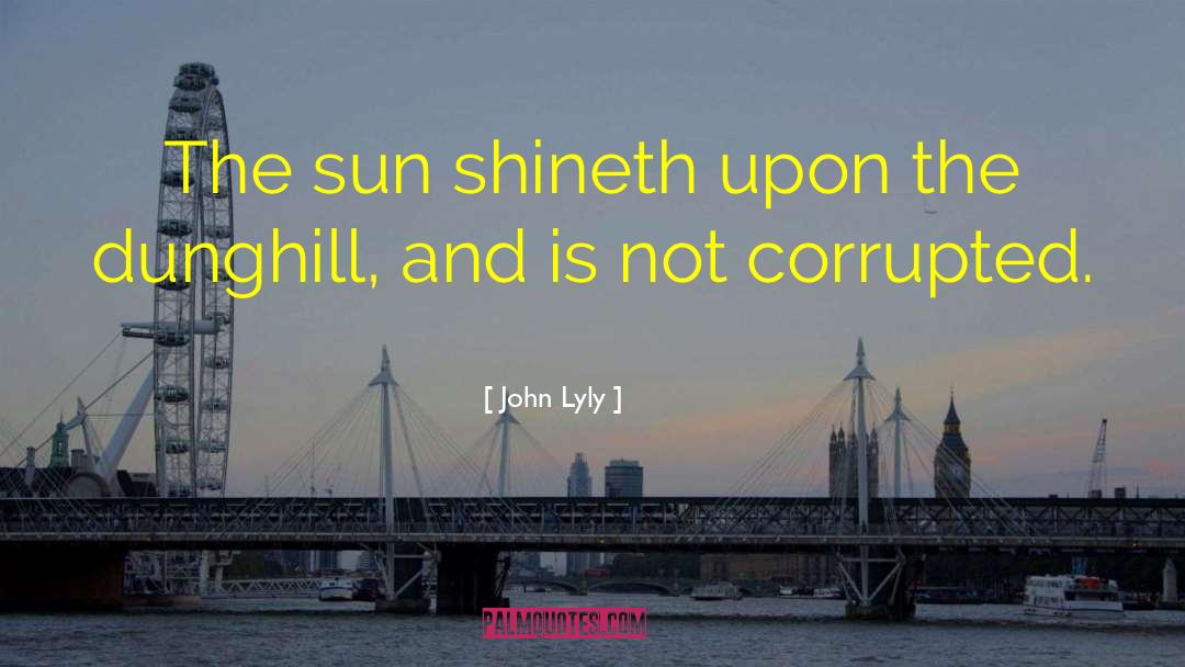 John Lyly Quotes: The sun shineth upon the