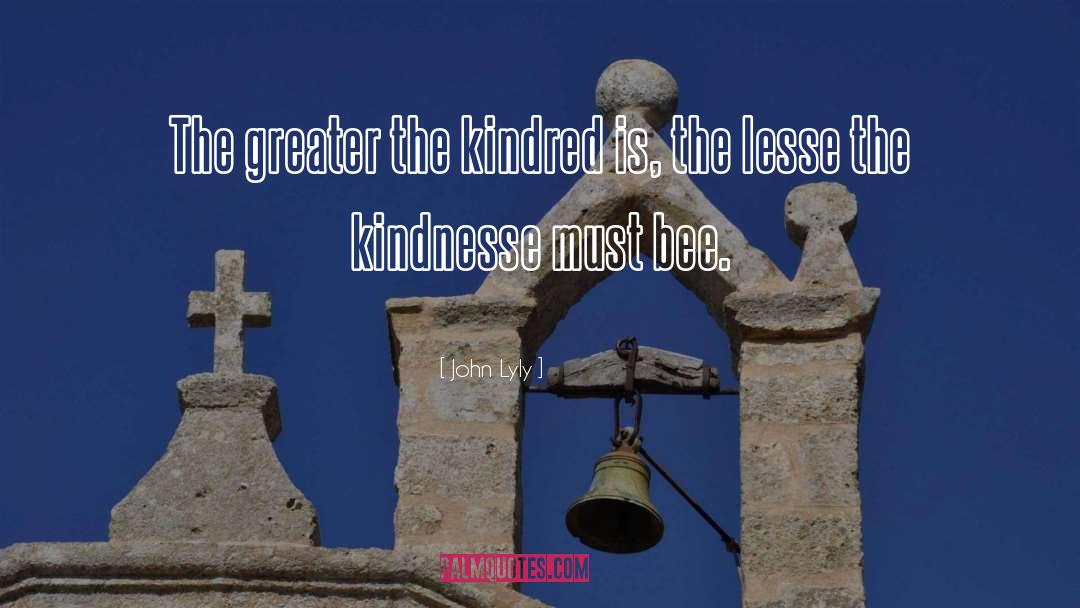John Lyly Quotes: The greater the kindred is,