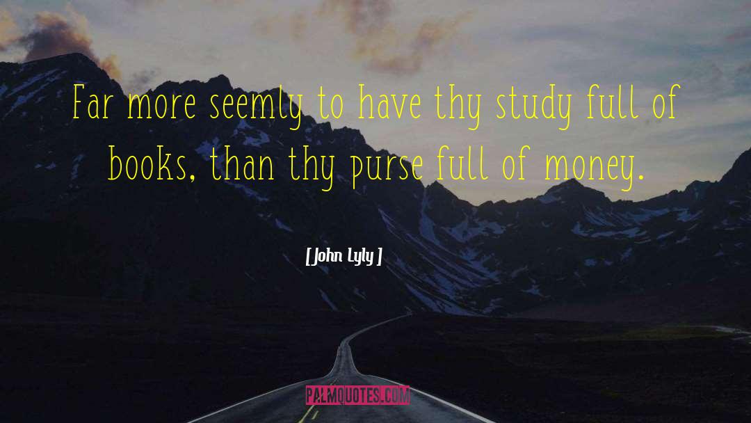John Lyly Quotes: Far more seemly to have
