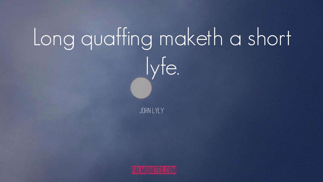 John Lyly Quotes: Long quaffing maketh a short