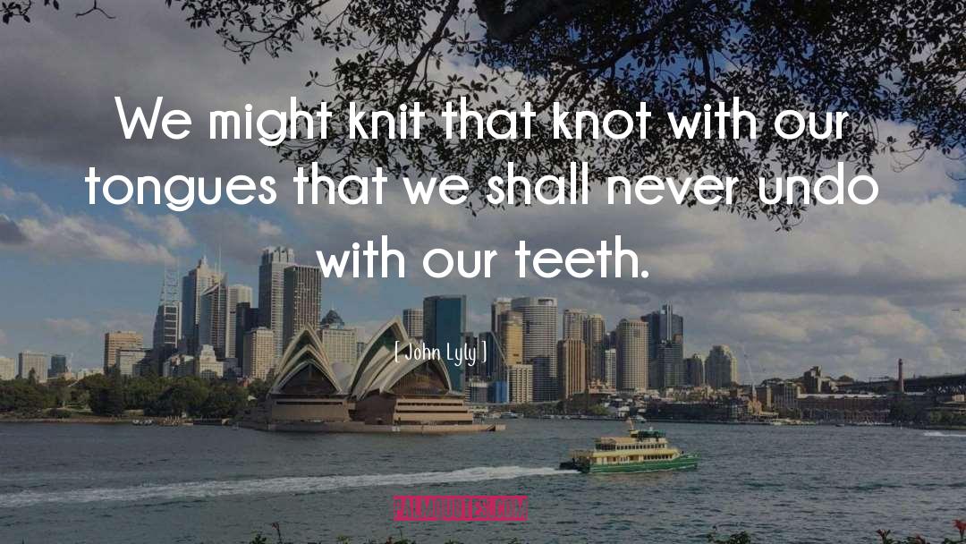 John Lyly Quotes: We might knit that knot