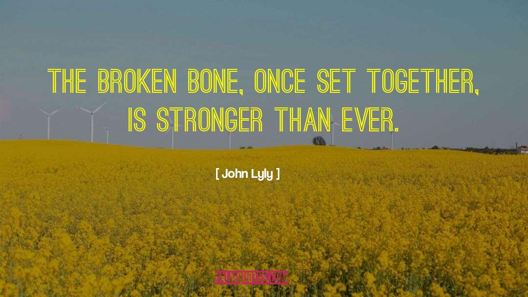John Lyly Quotes: The broken bone, once set