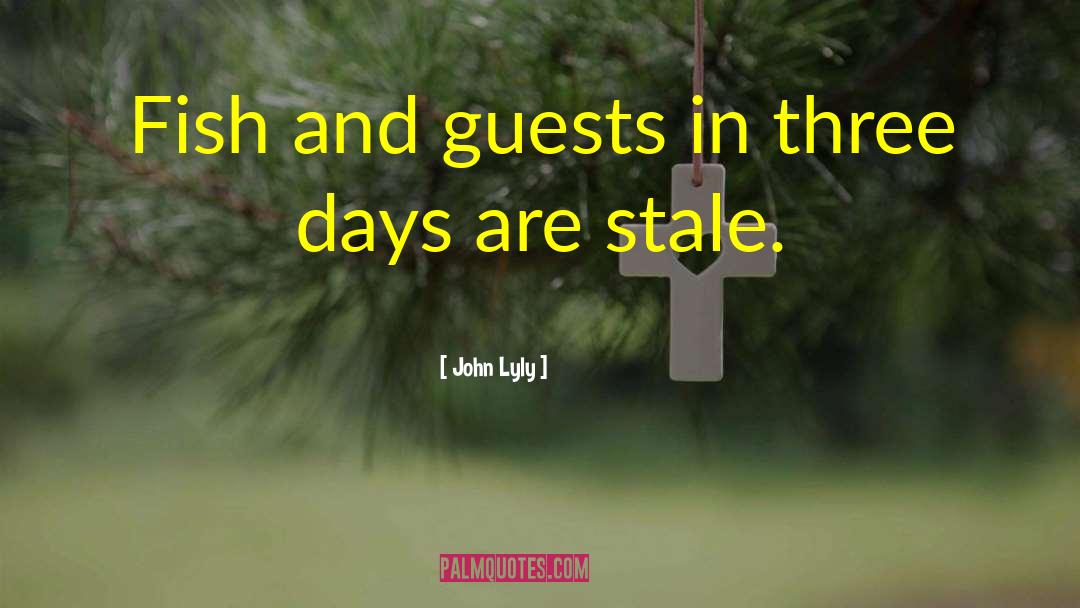 John Lyly Quotes: Fish and guests in three