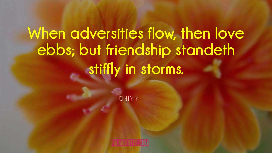 John Lyly Quotes: When adversities flow, then love