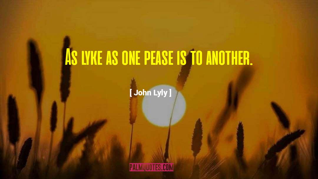 John Lyly Quotes: As lyke as one pease