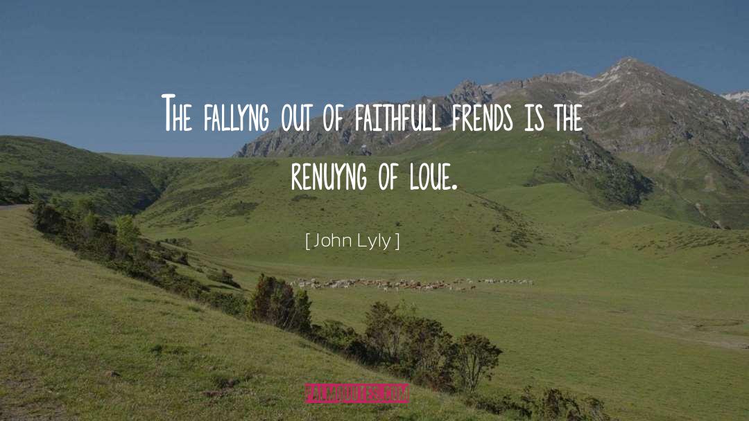 John Lyly Quotes: The fallyng out of faithfull
