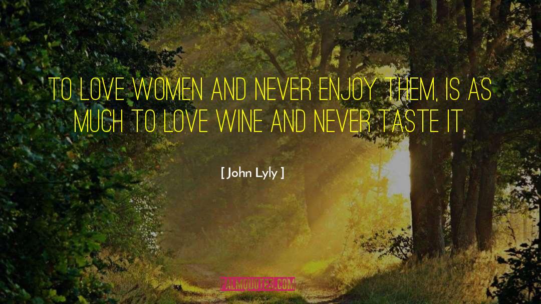 John Lyly Quotes: To love women and never