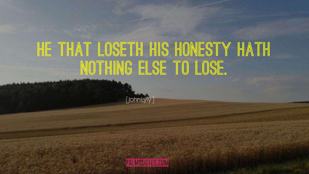 John Lyly Quotes: He that loseth his honesty