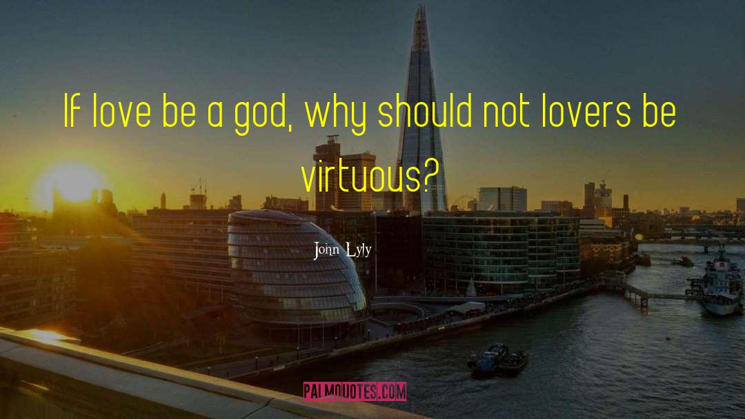 John Lyly Quotes: If love be a god,