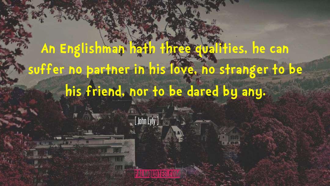 John Lyly Quotes: An Englishman hath three qualities,