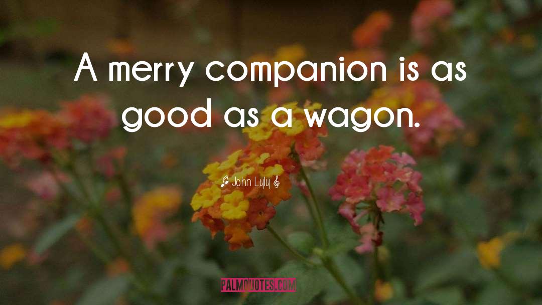 John Lyly Quotes: A merry companion is as