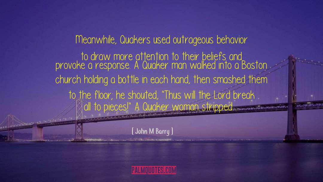 John M. Barry Quotes: Meanwhile, Quakers used outrageous behavior