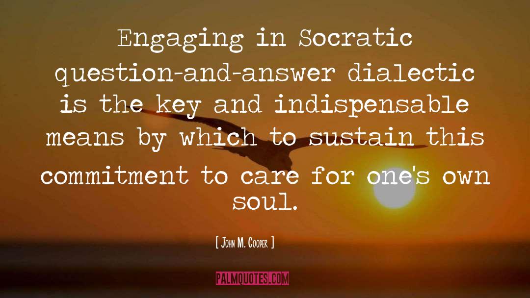 John M. Cooper Quotes: Engaging in Socratic question-and-answer dialectic