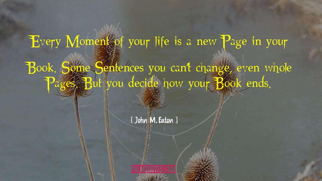 John M. Eaton Quotes: Every Moment of your life