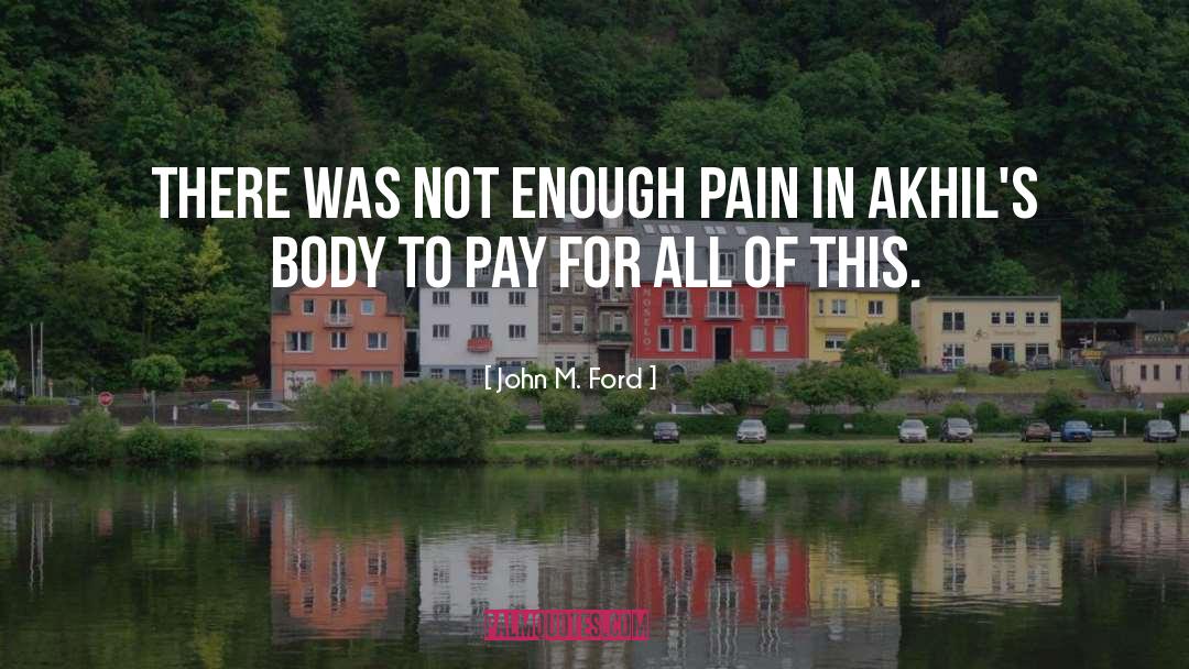 John M. Ford Quotes: There was not enough pain