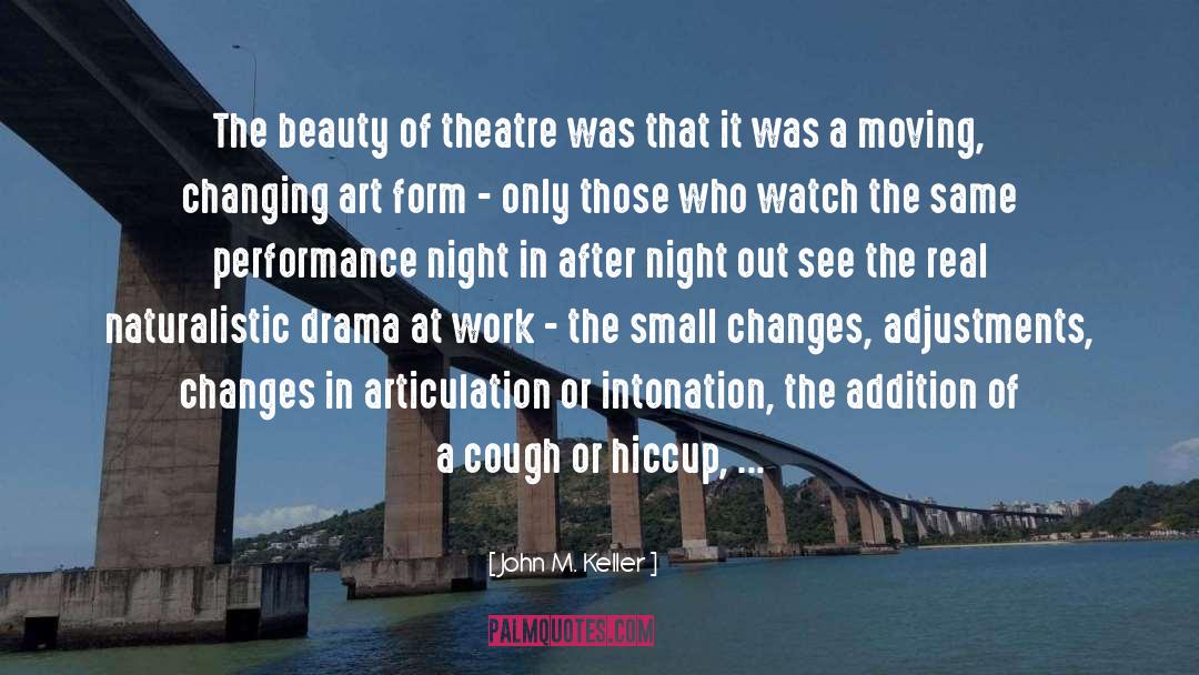 John M. Keller Quotes: The beauty of theatre was