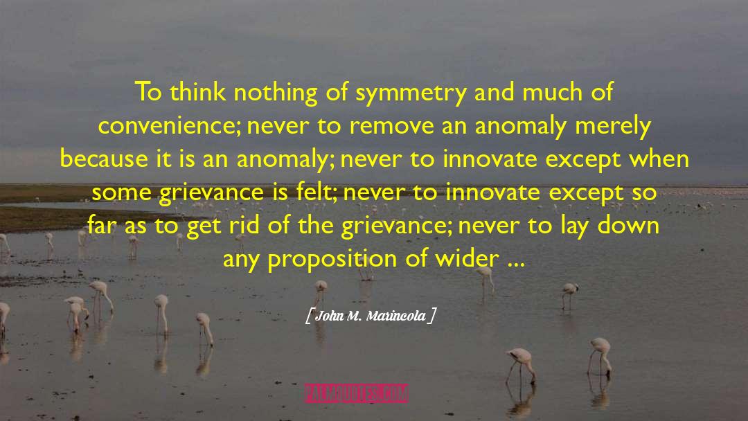 John M. Marincola Quotes: To think nothing of symmetry