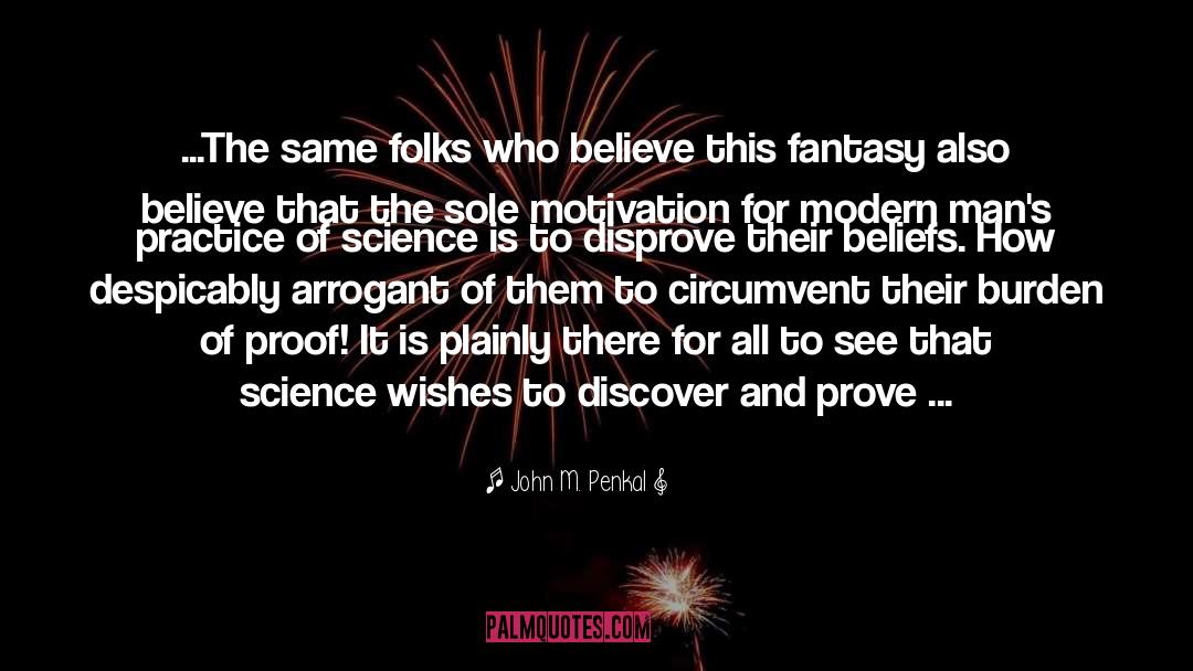 John M. Penkal Quotes: ...The same folks who believe