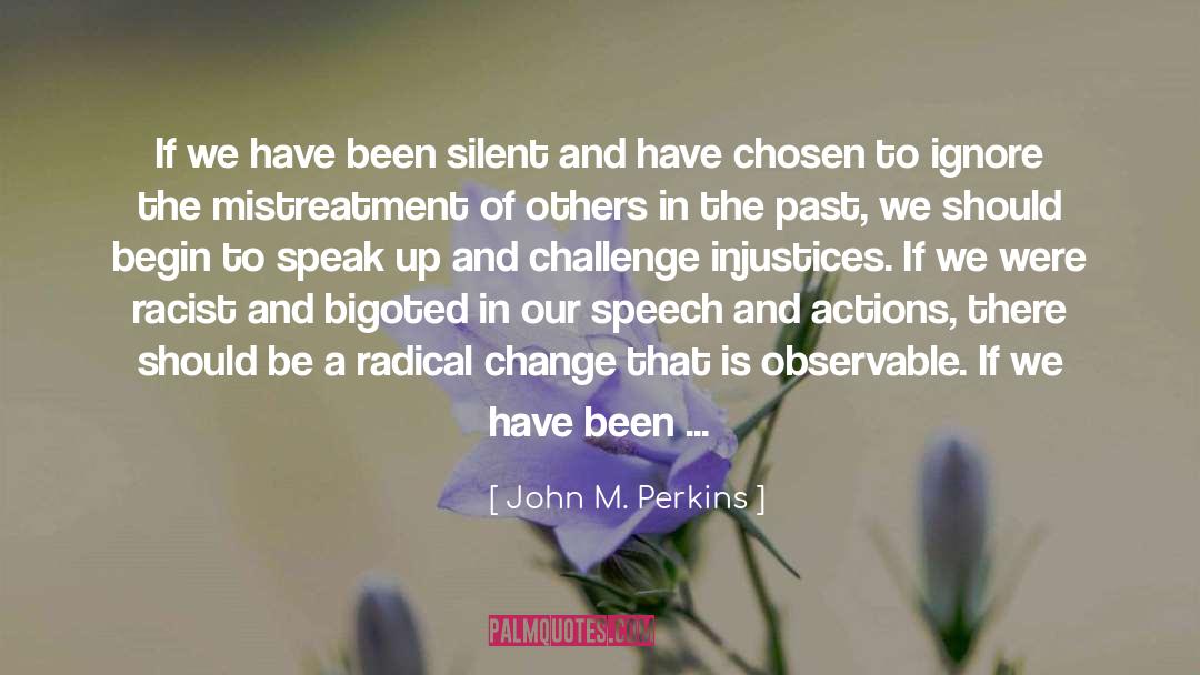 John M. Perkins Quotes: If we have been silent