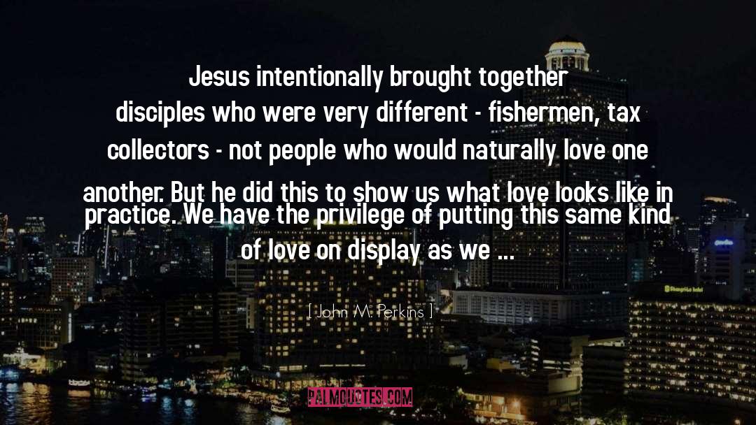 John M. Perkins Quotes: Jesus intentionally brought together disciples