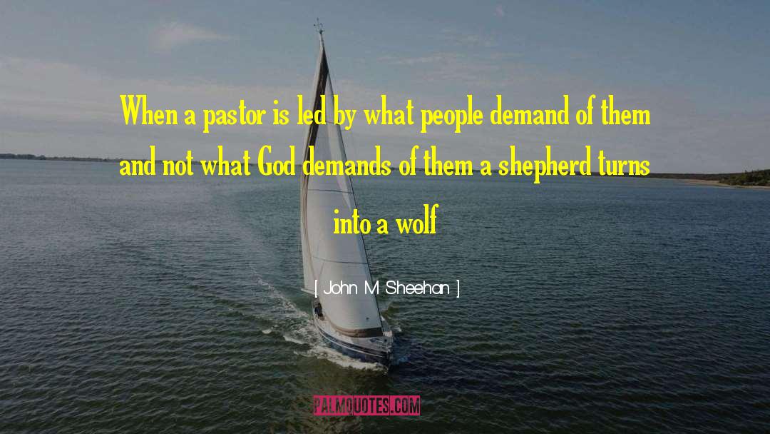 John M. Sheehan Quotes: When a pastor is led
