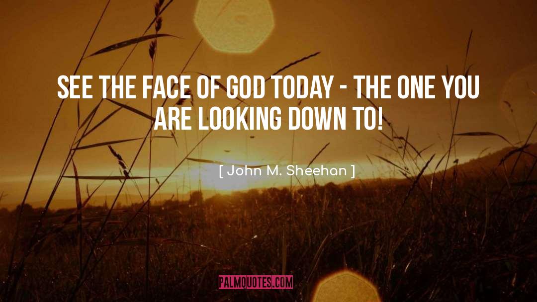 John M. Sheehan Quotes: See the face of God