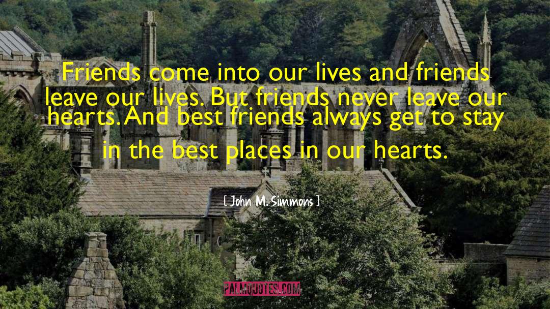 John M. Simmons Quotes: Friends come into our lives