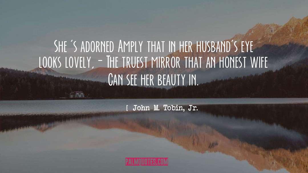 John M. Tobin, Jr. Quotes: She 's adorned Amply that