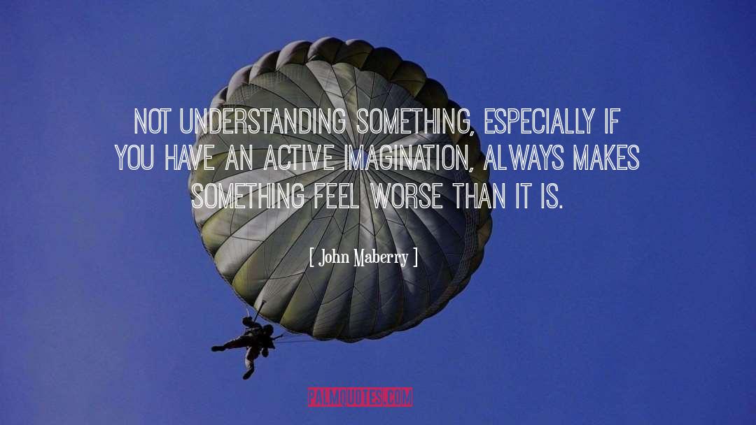 John Maberry Quotes: Not understanding something, especially if