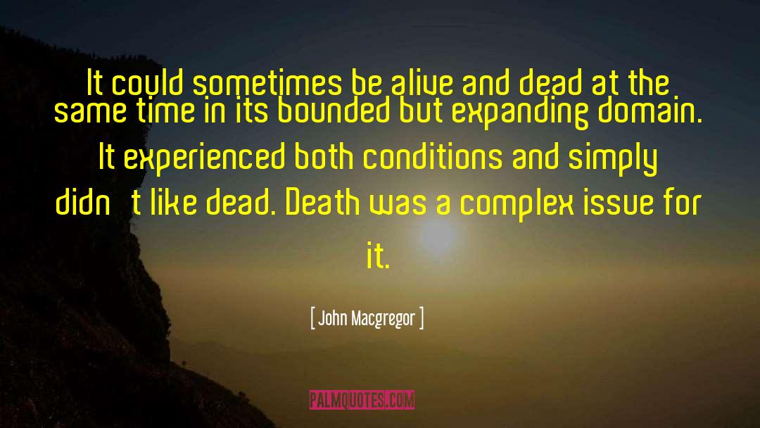 John Macgregor Quotes: It could sometimes be alive