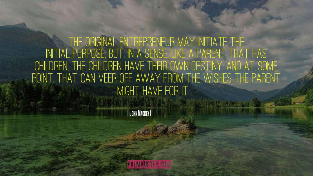 John Mackey Quotes: The original entrepreneur may initiate