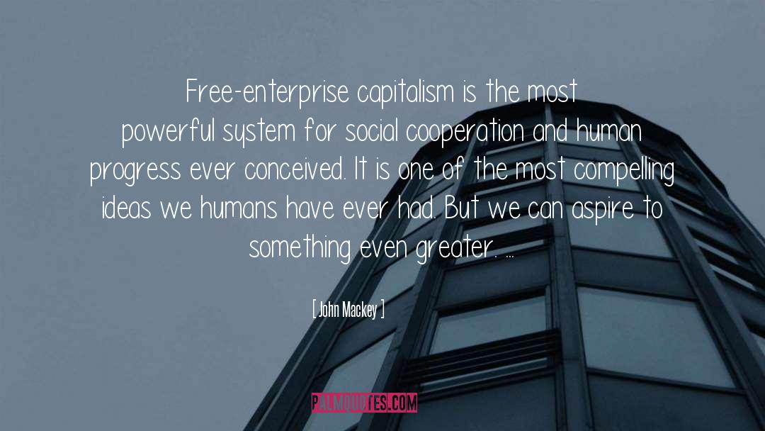 John Mackey Quotes: Free-enterprise capitalism is the most