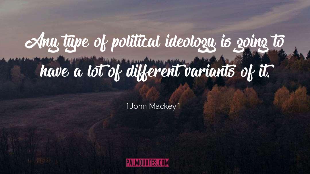 John Mackey Quotes: Any type of political ideology