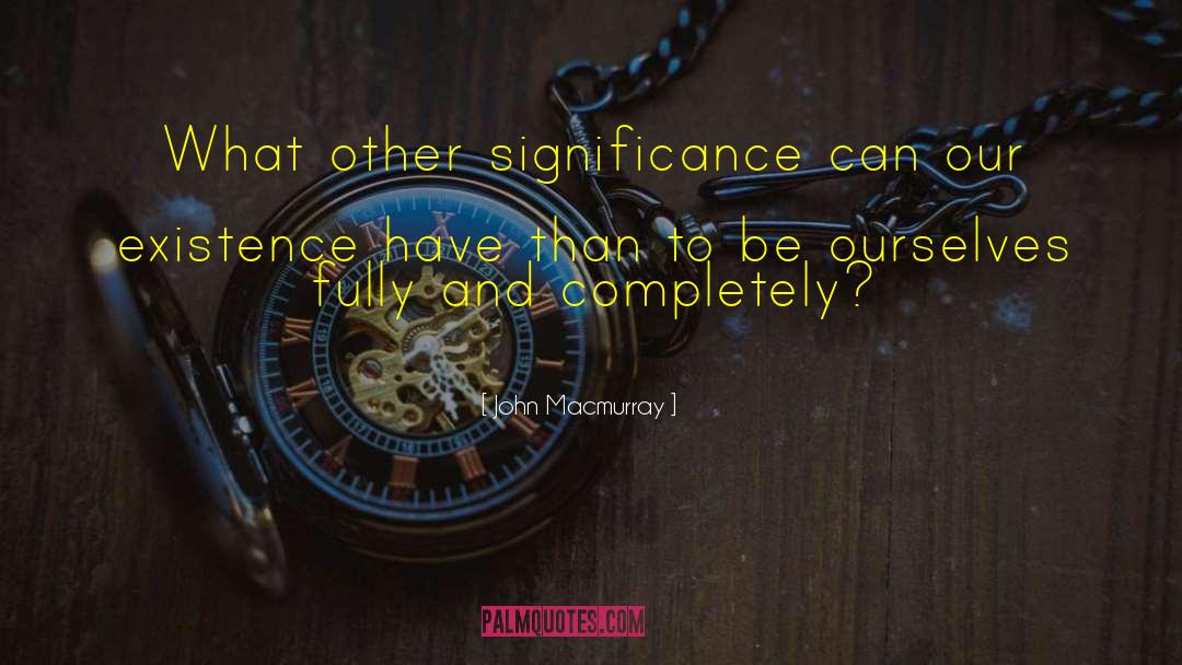 John Macmurray Quotes: What other significance can our