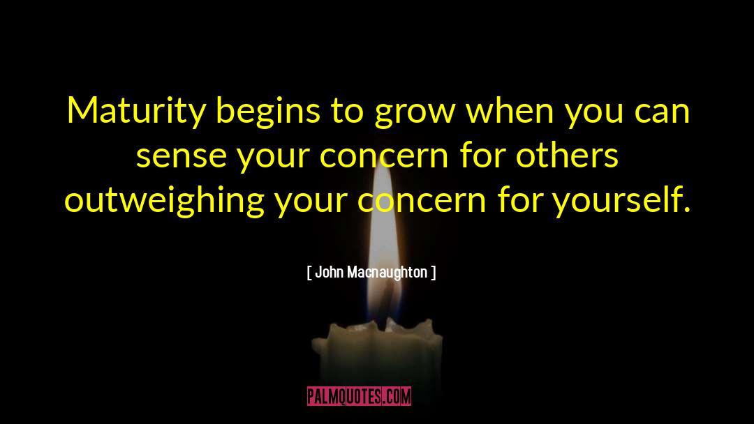 John Macnaughton Quotes: Maturity begins to grow when